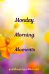 Bright, sunlit floral background with yellow blooms and the message 'Monday Morning Moments' in dark cursive; bottom shows the website link.